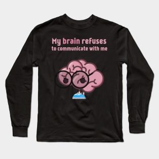 My brain refuses to communicate with me Long Sleeve T-Shirt